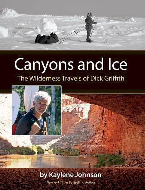 Canyons and Ice: The Wilderness Travels of Dick Griffith(Kobo/電子書)