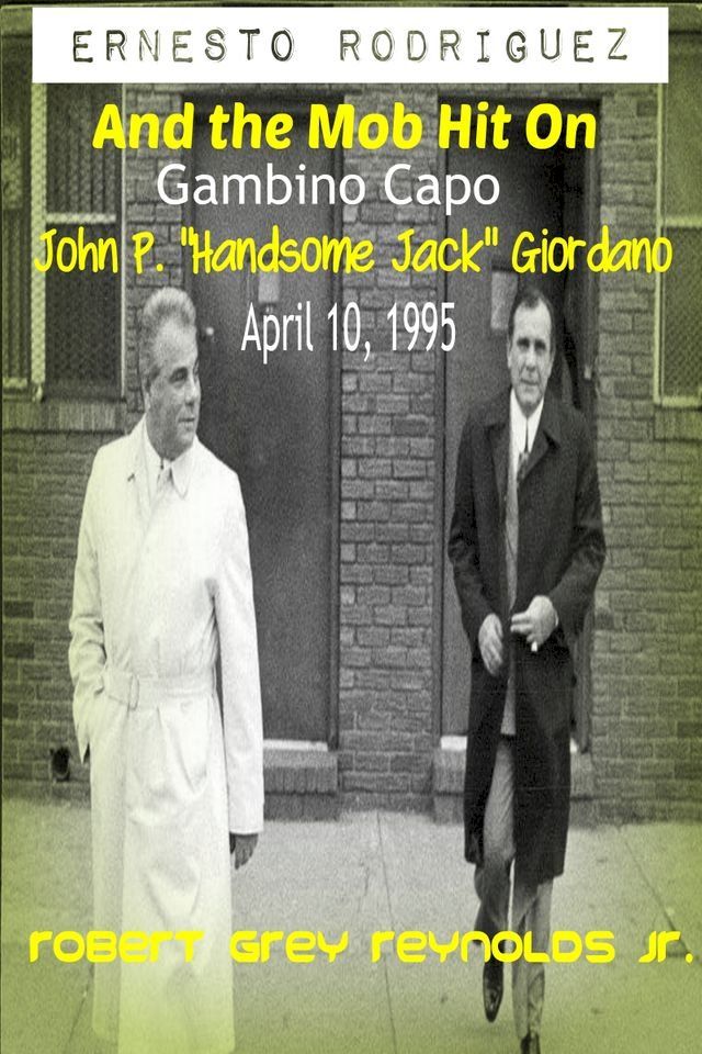  Ernesto Rodriguez and the Mob Hit on Gambino Capo John "Handsome Jack" Giordano April 10, 1995(Kobo/電子書)