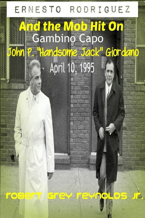 Ernesto Rodriguez and the Mob Hit on Gambino Capo John "Handsome Jack" Giordano April 10, 1995(Kobo/電子書)