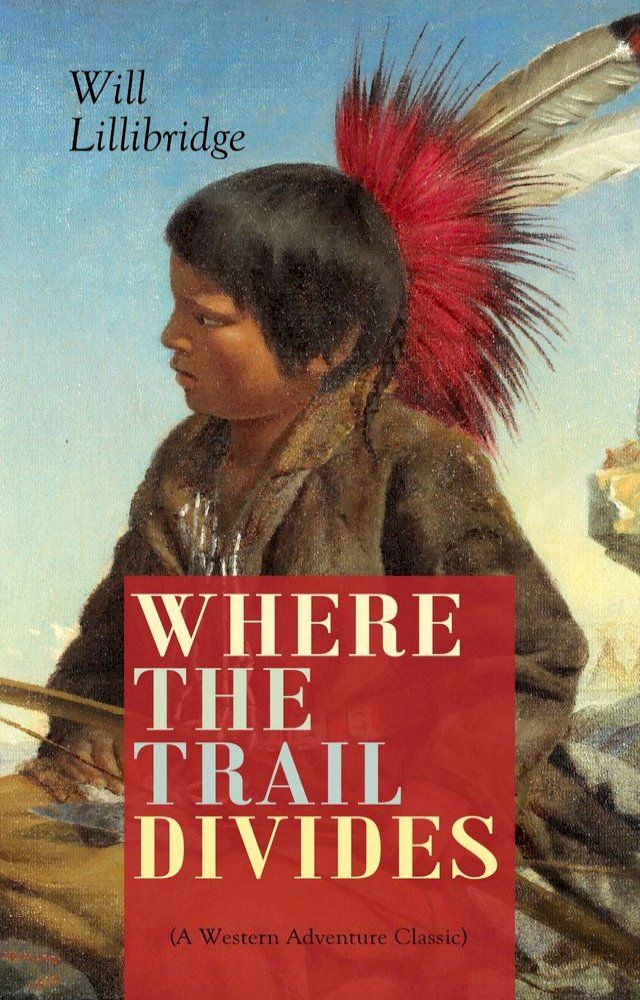  WHERE THE TRAIL DIVIDES (A Western Adventure Classic)(Kobo/電子書)