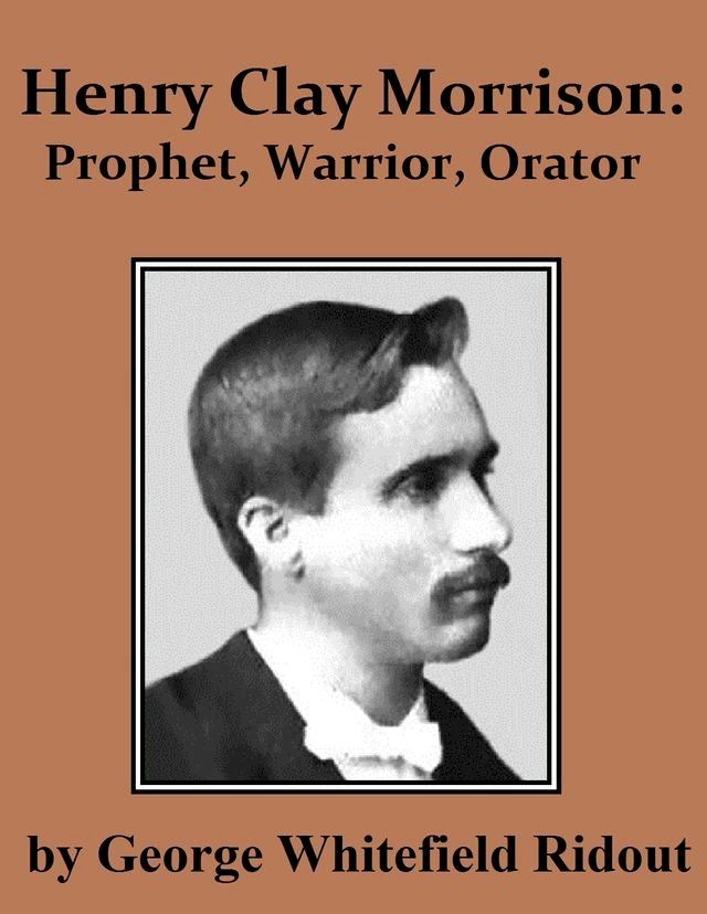  Henry Clay Morrison: Prophet, Warrior, Orator(Kobo/電子書)