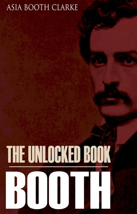 The Unlocked Book: John Wilkes Booth by His Sister (Expanded, Annotated)(Kobo/電子書)