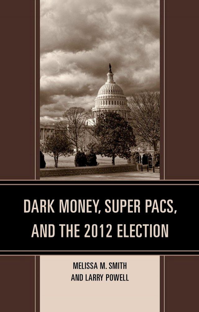  Dark Money, Super PACs, and the 2012 Election(Kobo/電子書)