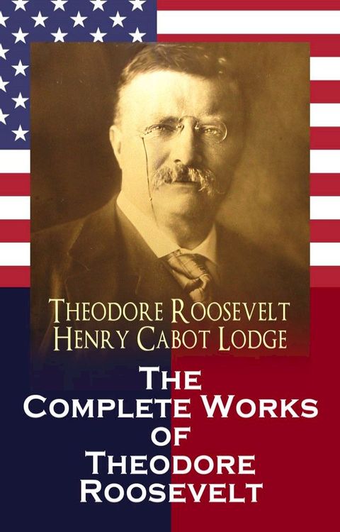 The Complete Works of Theodore Roosevelt(Kobo/電子書)