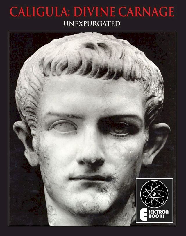  Caligula: Divine Carnage: Atrocities Of The Roman Emperors(Kobo/電子書)