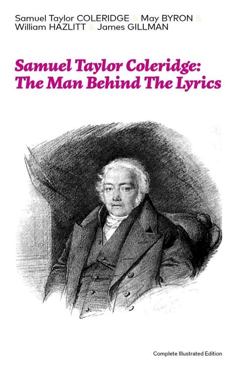 Samuel Taylor Coleridge: The Man Behind The Lyrics (Complete Illustrated Edition)(Kobo/電子書)