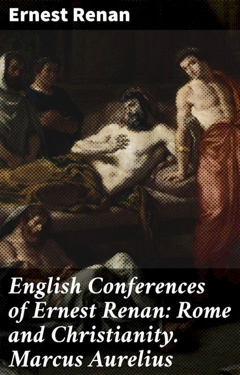 English Conferences of Ernest Renan: Rome and Christianity. Marcus Aurelius(Kobo/電子書)