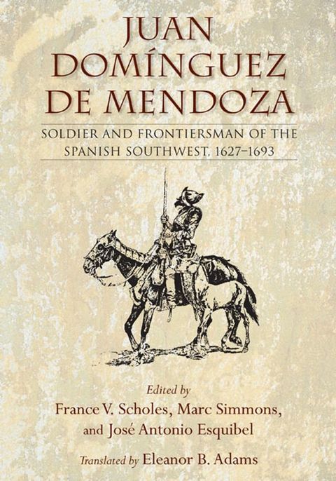 Juan Dom&iacute;nguez de Mendoza: Soldier and Frontiersman of the Spanish Southwest, 1627-1693(Kobo/電子書)