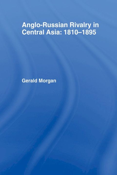 Anglo-Russian Rivalry in Central Asia 1810-1895(Kobo/電子書)