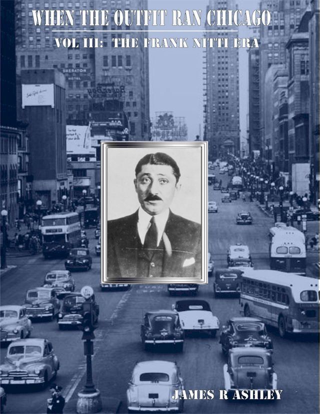  When the Outfit Ran Chicago, Vol III: The Frank Nitti Era(Kobo/電子書)