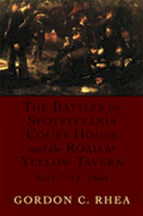 The Battles for Spotsylvania Court House and the Road to Yellow Tavern, May 7–12, 1864(Kobo/電子書)