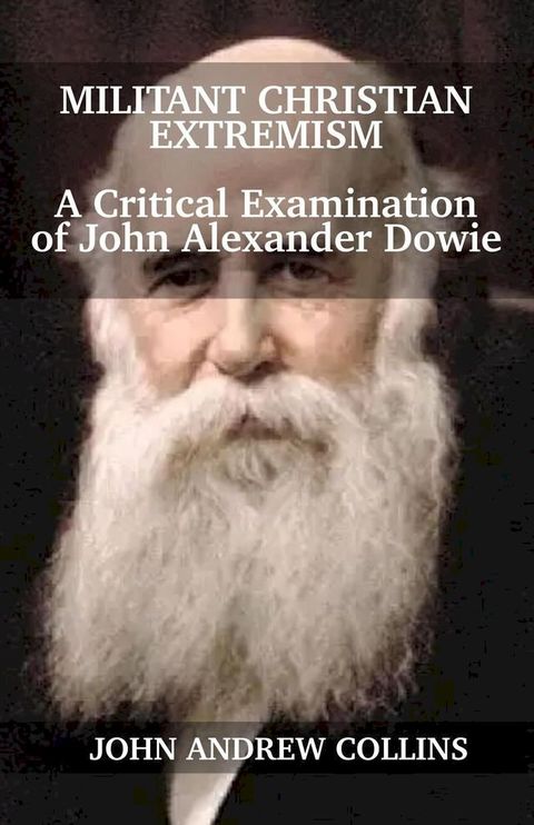 Militant Christian Extremism: A Critical Examination of John Alexander Dowie(Kobo/電子書)