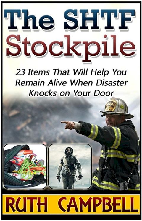 The Shtf Stockpile: 23 Items That Will Help You Remain Alive When Disaster Knocks on Your Door(Kobo/電子書)