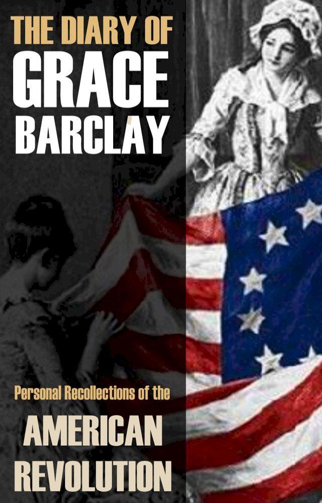  The Diary of Grace Barclay: 1776-1783: (Abridged, Annotated)(Kobo/電子書)