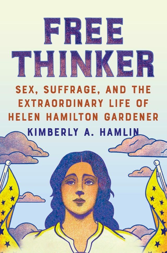  Free Thinker: Sex, Suffrage, and the Extraordinary Life of Helen Hamilton Gardener(Kobo/電子書)