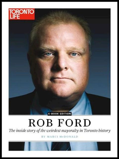 Rob Ford - The inside story of the weirdest mayoralty in Toronto(Kobo/電子書)