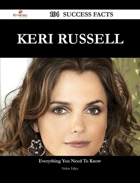 Keri Russell 104 Success Facts - Everything you need to know about Keri Russell(Kobo/電子書)