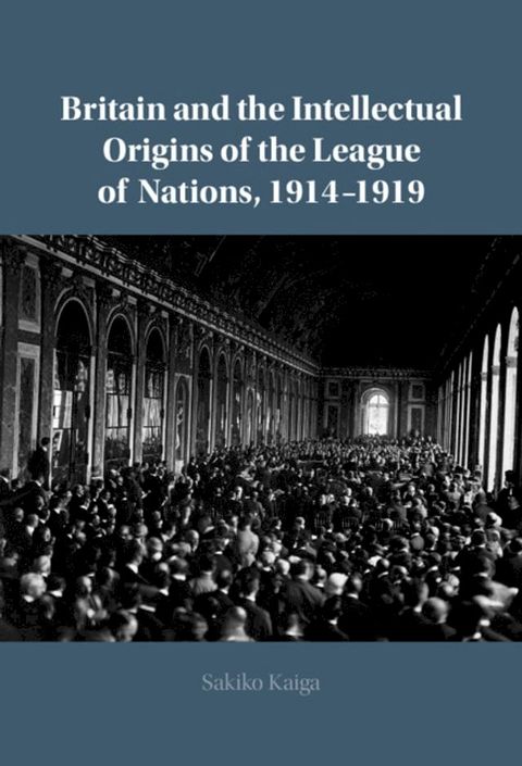 Britain and the Intellectual Origins of the League of Nations, 1914–1919(Kobo/電子書)