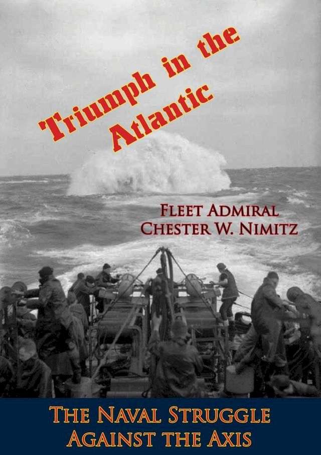  Triumph in the Atlantic: The Naval Struggle Against the Axis(Kobo/電子書)