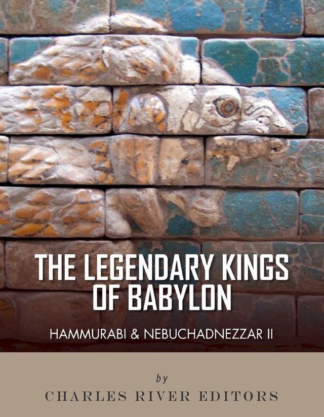  The Legendary Kings of Babylon: Hammurabi and Nebuchadnezzar II(Kobo/電子書)