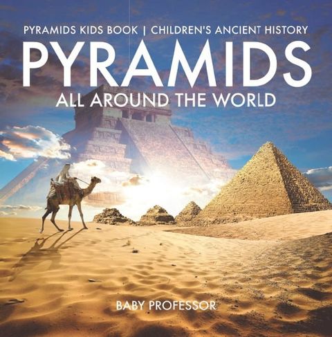 Pyramids All Around the World  Pyramids Kids Book  Children's Ancient History(Kobo/電子書)