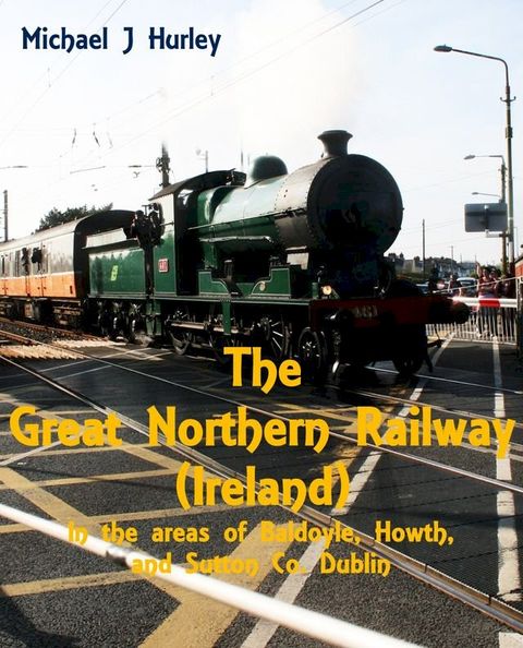 The Great Northern Railway (Ireland) in the area of Baldoyle, Howth, and Sutton, County Dublin(Kobo/電子書)