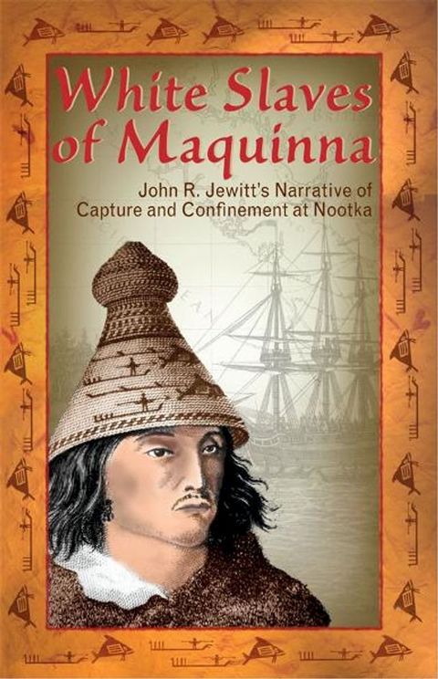 White Slaves of Maquinna: John R. Jewitt's Narrative of Capture and Confinement at Nootka(Kobo/電子書)