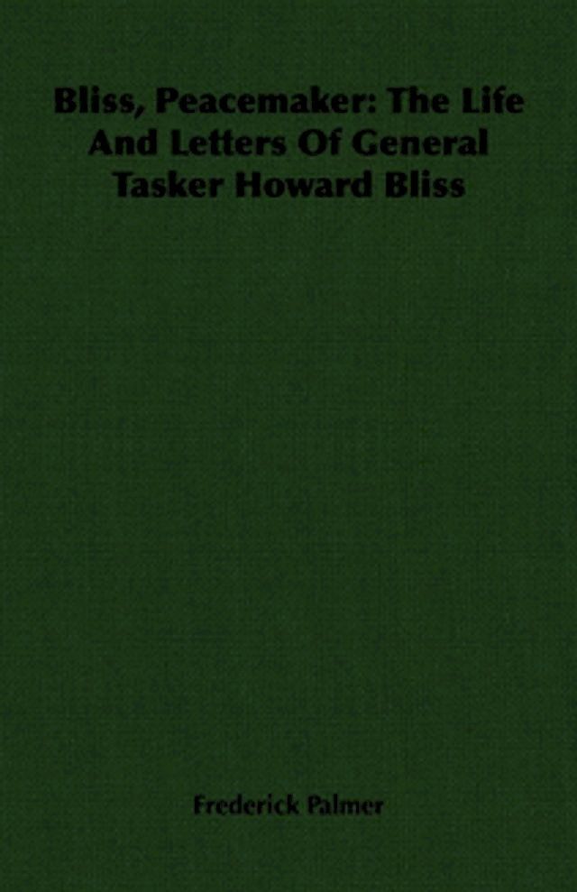  Bliss, Peacemaker: The Life And Letters Of General Tasker Howard Bliss(Kobo/電子書)