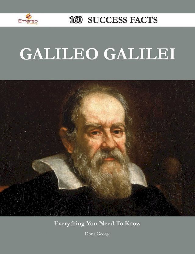  Galileo Galilei 160 Success Facts - Everything you need to know about Galileo Galilei(Kobo/電子書)