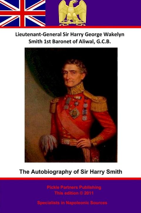 The Autobiography Of Lieutenant-General Sir Harry Smith, Baronet of Aliwal on the Sutlej, G.C.B.(Kobo/電子書)