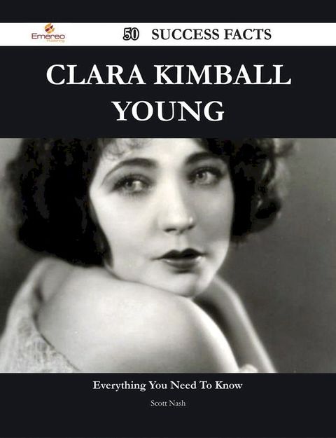 Clara Kimball Young 50 Success Facts - Everything you need to know about Clara Kimball Young(Kobo/電子書)