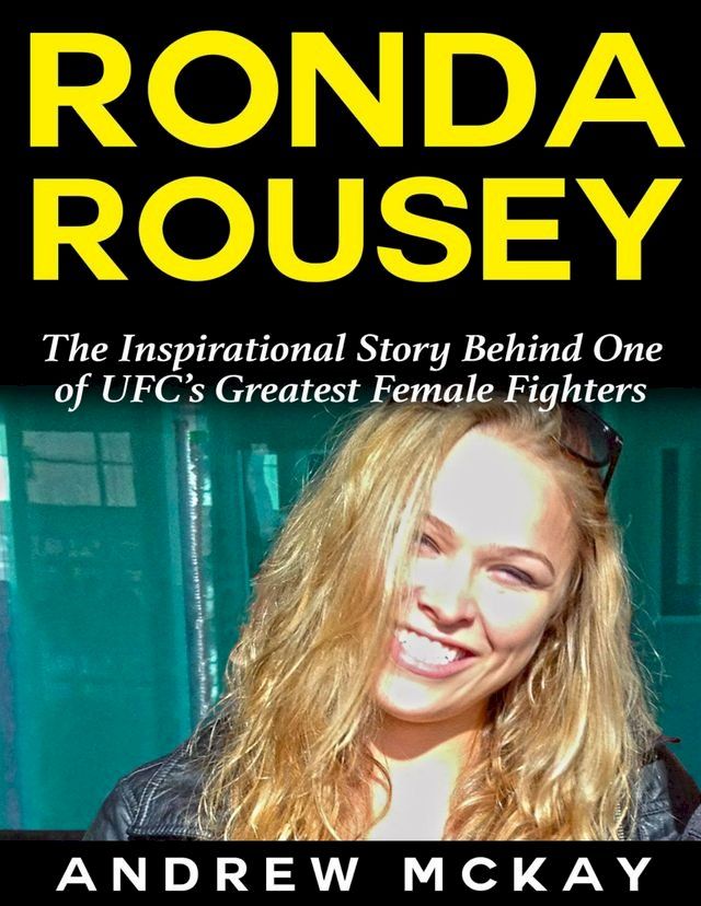  Ronda Rousey: The Inspirational Story Behind One of Ufc’s Greatest Female Fighters(Kobo/電子書)