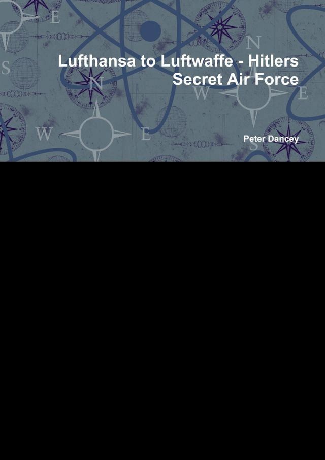  Lufthansa to Luftwaffe-Hitlers: Secret Air Force(Kobo/電子書)