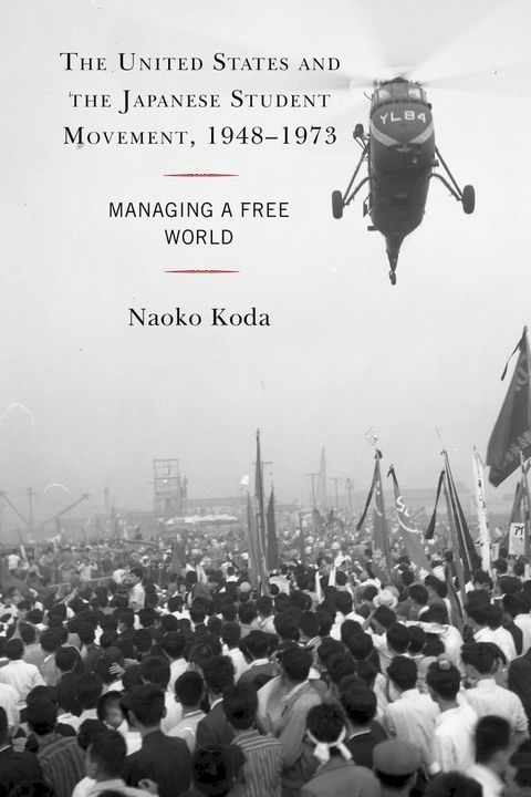 The United States and the Japanese Student Movement, 1948–1973(Kobo/電子書)