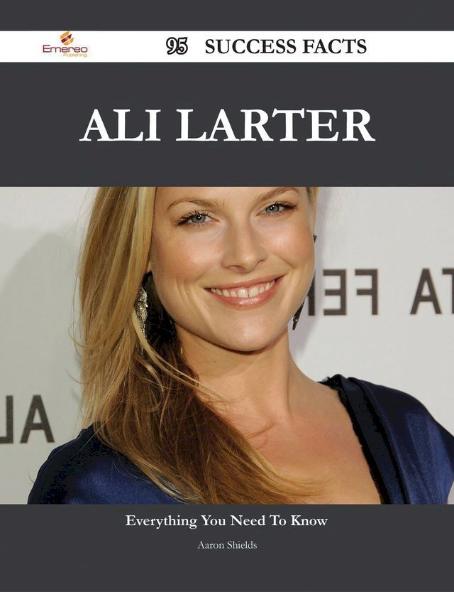  Ali Larter 95 Success Facts - Everything you need to know about Ali Larter(Kobo/電子書)