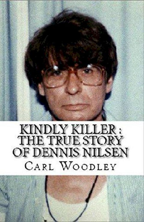 Kindly Killer : The True Story of Dennis Nilsen(Kobo/電子書)