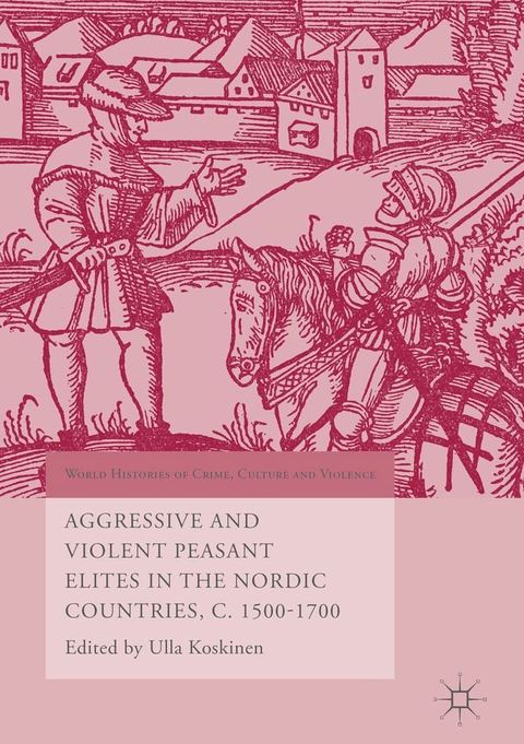 Aggressive and Violent Peasant Elites in the Nordic Countries, C. 1500-1700(Kobo/電子書)