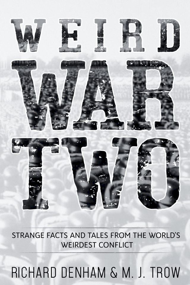  Weird War Two: Strange Facts and Tales from the World's Weirdest Conflict(Kobo/電子書)