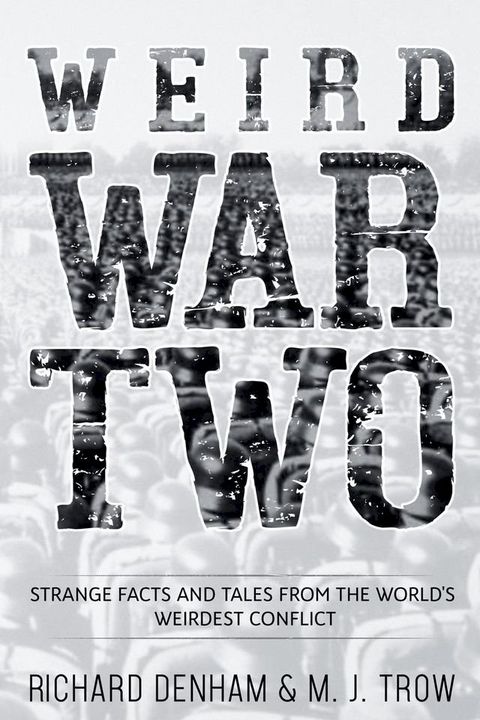 Weird War Two: Strange Facts and Tales from the World's Weirdest Conflict(Kobo/電子書)