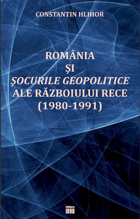 ROMÂNIA ŞI ŞOCURILE GEOPOLITICE ALE RĂZBOIULUI RECE (1980-1991)(Kobo/電子書)