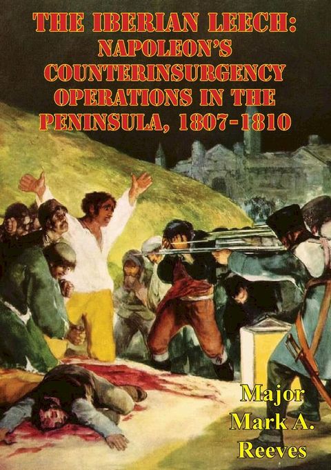 The Iberian Leech: Napoleon’s Counterinsurgency Operations In The Peninsula, 1807-1810(Kobo/電子書)