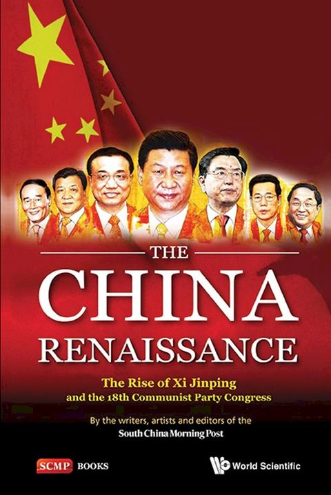 China Renaissance, The: The Rise Of Xi Jinping And The 18th Communist Party Congress(Kobo/電子書)