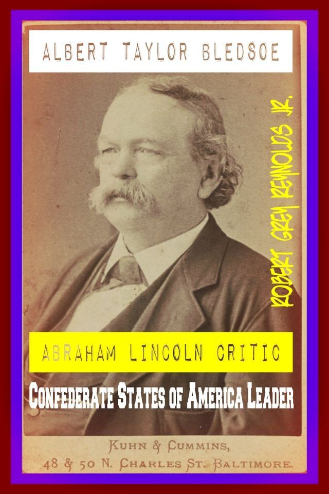  Albert Taylor Bledsoe Abraham Lincoln Critic Confederate States of America Leader(Kobo/電子書)