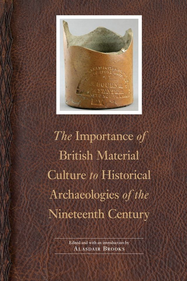  The Importance of British Material Culture to Historical Archaeologies of the Nineteenth Century(Kobo/電子書)