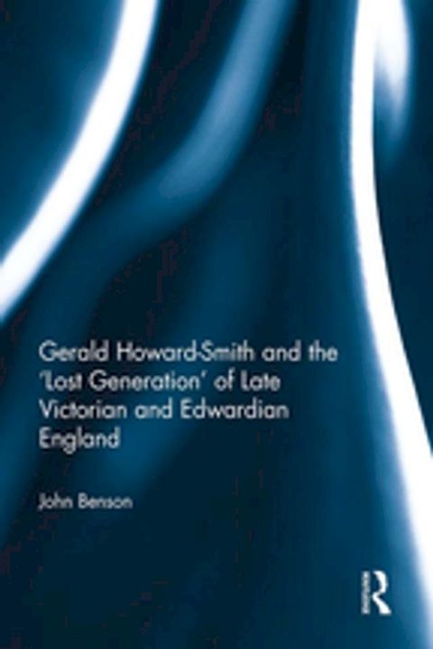 Gerald Howard-Smith and the ‘Lost Generation’ of Late Victorian and Edwardian England(Kobo/電子書)