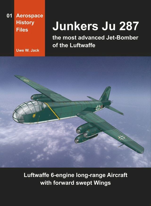  Junkers Ju 287 and EF 131 Luftwaffe 6-engine Jet-Bomber with Forward Swept Wings(Kobo/電子書)