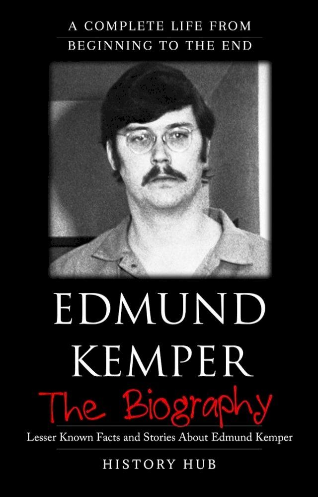  Edmund Kemper: A Complete Life from Beginning to the End(Kobo/電子書)