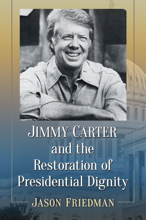 Jimmy Carter and the Restoration of Presidential Dignity(Kobo/電子書)