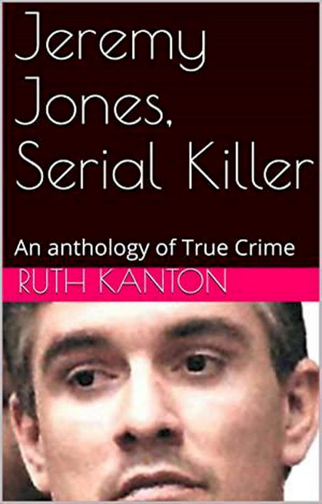  Jeremy Jones, Serial Killer An Anthology of True Crime(Kobo/電子書)