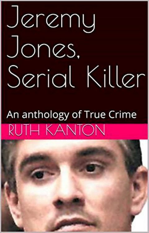 Jeremy Jones, Serial Killer An Anthology of True Crime(Kobo/電子書)